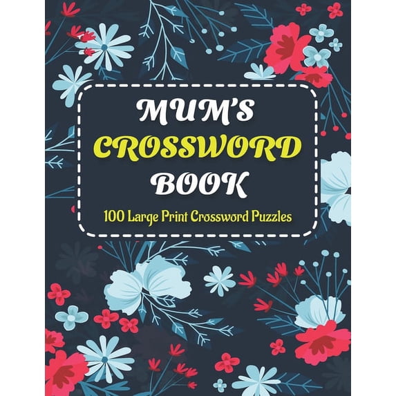 Mums Crosswords Book: Make Great Happiness At Holiday Time With Awesome Crossword Brain Games Book Including With 100 Large Print Puzzles And Solutions Perfect For Adults And Seniors Mums (Paperback)