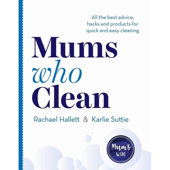 Mums Who Clean : All the Best Advice, Hacks and Products for Quick and Easy Cleaning (Paperback)