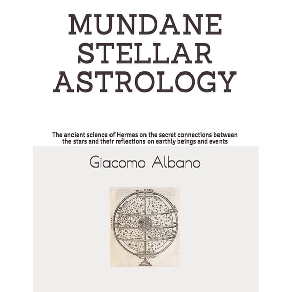 Mundane Stellar Astrology: The ancient science of Hermes on the secret connections between the stars and their reflectio, (Paperback)