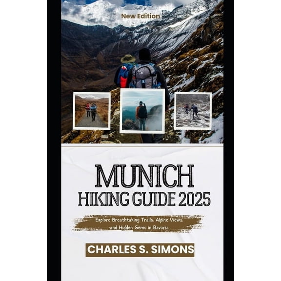 Munich Hiking Guide 2025: Explore Breathtaking Trails, Alpine Views, and Hidden Gems in Bavaria, (Paperback)
