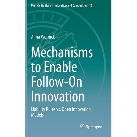 Munich Studies on Innovation and Competi Mechanisms to Enable Follow-On Innovation: Liability Rules vs. Open Innovation Models, Book 15, (Hardcover)