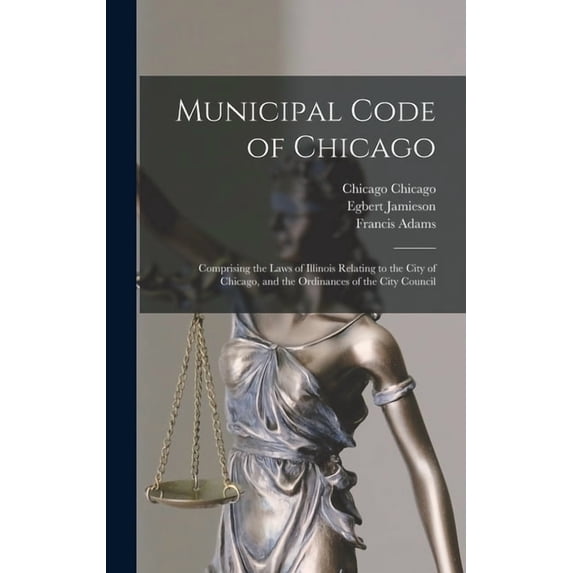 Municipal Code of Chicago: Comprising the Laws of Illinois Relating to the City of Chicago, and the Ordinances of the Ci, (Hardcover)