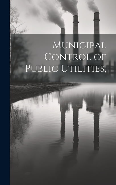 Municipal Control of Public Utilities, (Hardcover) - Walmart.com