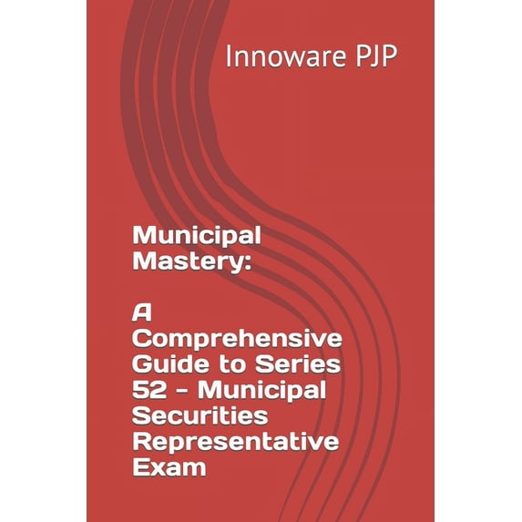 Municipal Mastery: A Comprehensive Guide to Series 52 - Municipal Securities Representative Exam (Paperback) by Innoware Pjp
