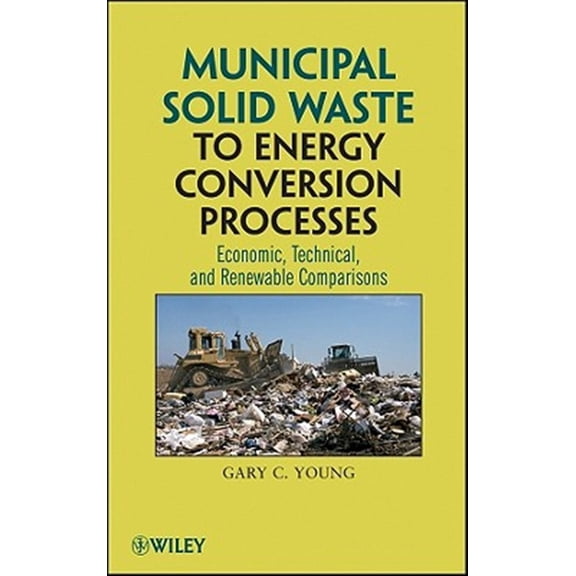 Pre-Owned Municipal Solid Waste to Energy Conversion Processes: Economic, Technical, and Renewable Comparisons (Hardcover) 0470539674 9780470539675