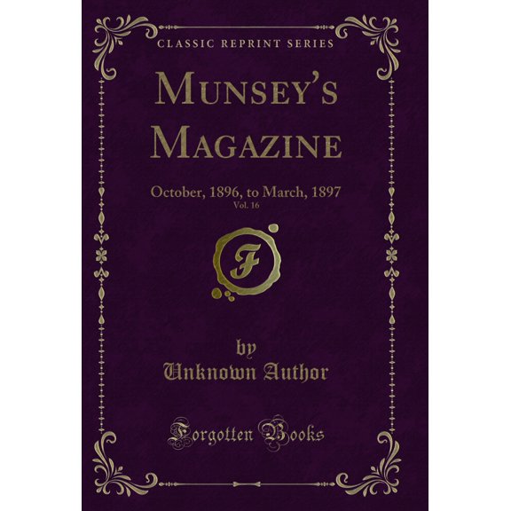 Munsey's Magazine, Vol. 16: October, 1896, to March, 1897 (Classic Reprint)