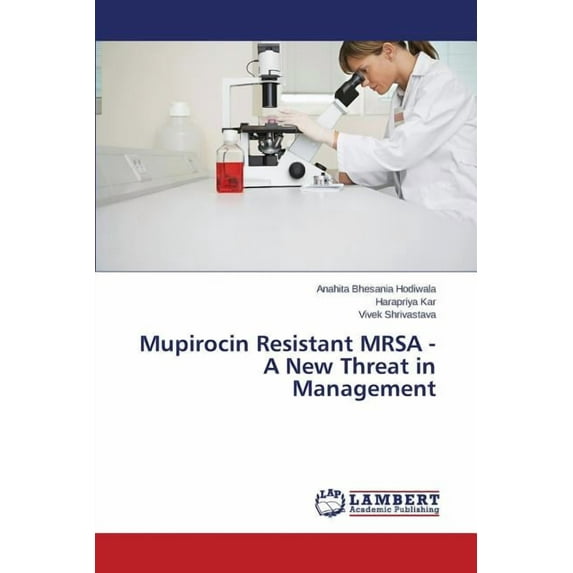 Mupirocin Resistant MRSA - A New Threat in Management (Paperback)