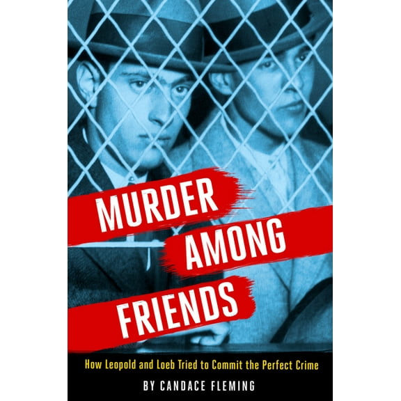 Murder Among Friends: How Leopold and Loeb Tried to Commit the Perfect Crime, (Hardcover)