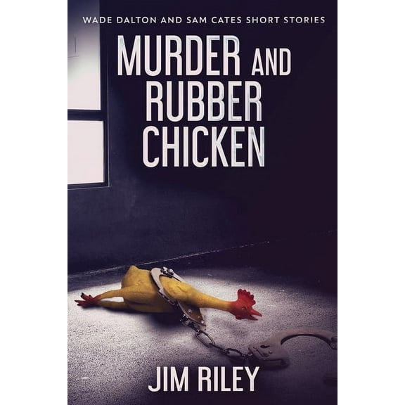 Wade Dalton and Sam Cates Short Stories Murder And Rubber Chicken, Book 2, (Paperback)