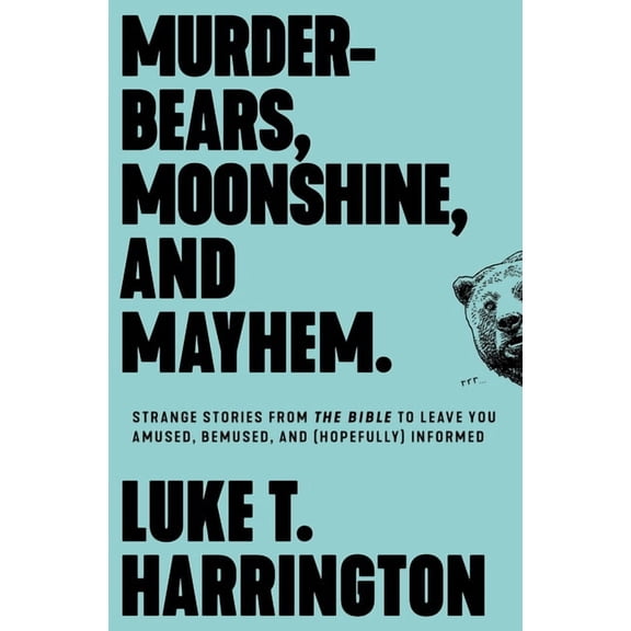 Murder-Bears, Moonshine, and Mayhem: Strange Stories from the Bible to Leave You Amused, Bemused, and (Hopefully) Informed (Paperback)