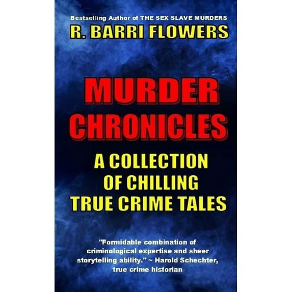 Murder Chronicles: A Collection of Chilling True Crime Tales Paperback 1503391027 9781503391024 R. Barri Flowers