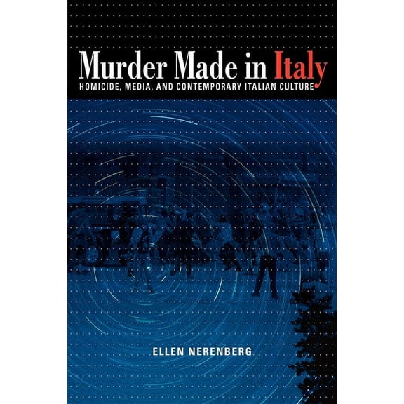 Murder Made in Italy: Homicide, Media, and Contemporary Italian Culture, (Paperback)