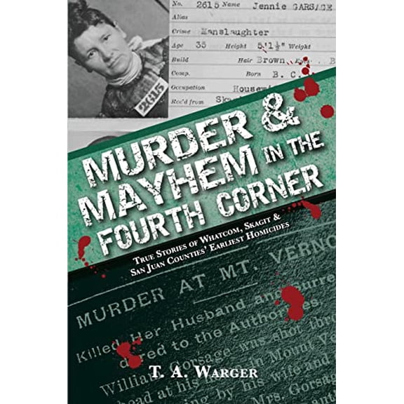 Pre-Owned Murder & Mayhem in the Fourth Corner: True Stories of Whatcom, Skagit, and San Juan Counties' Earliest Homicides (Paperback) 0692180885 9780692180884