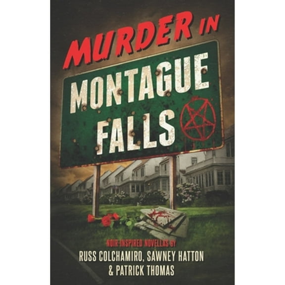 Murder in Montague Falls: Noir-Inspired Novellas by Russ Colchamiro, Sawney Hatton & Patrick Thomas (Paperback) by Sawney Hatton, Patrick Thomas, Russ Colchamiro
