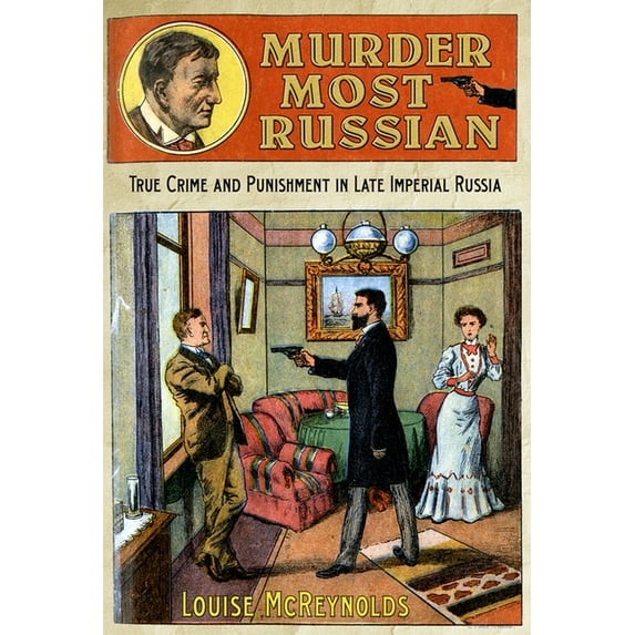 Murder Most Russian: True Crime and Punishment in Late Imperial Russia, (Hardcover)
