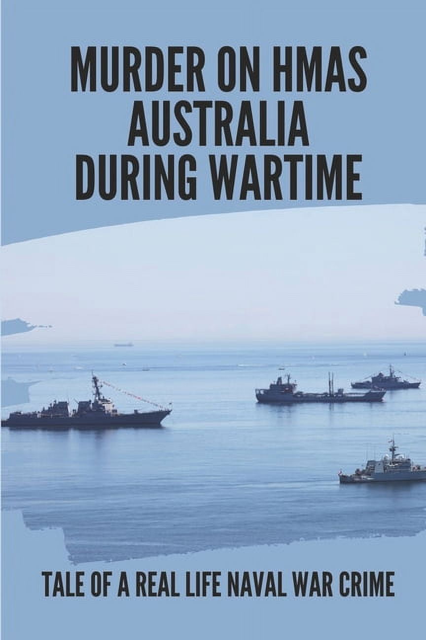 Murder On HMAS Australia During Wartime: Tale Of A Real Life Naval War Crime: True Personal Story About Crimes (Paperback)
