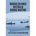 thumbnail image 1 of Murder On HMAS Australia During Wartime: Tale Of A Real Life Naval War Crime: True Personal Story About Crimes (Paperback), 1 of 1