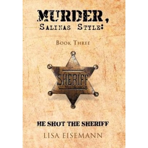 Murder, Salinas Style: Book Three He Shot the Sheriff