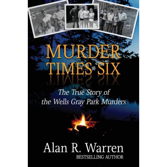 Murder Times Six: The True Story of the Wells Gray Murders, (Paperback)