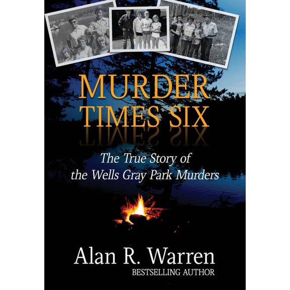 Murder Times Six: The True Story of the Wells Gray Park Murders, (Hardcover)