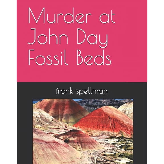 Murder at John Day Fossil Beds (Paperback) by Frank Spellman