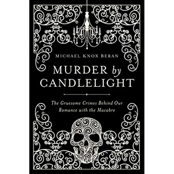 Pre-Owned Murder by Candlelight: The Gruesome Crimes Behind Our Romance with the Macabre (Hardcover) 1605988200 9781605988207