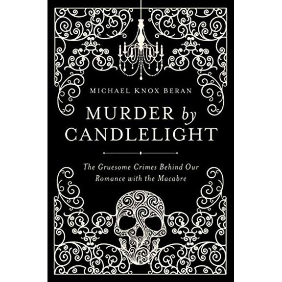 Pre-Owned Murder by Candlelight: The Gruesome Crimes Behind Our Romance with the Macabre (Hardcover) 1605988200 9781605988207
