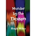 thumbnail image 1 of Murder by the Dozen (Paperback) by Hugh Wiley, 1 of 1