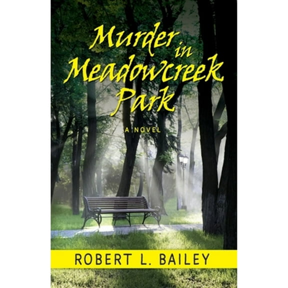 Murder in Meadowcreek Park, A Novel (Paperback) by Robert L Bailey