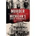 thumbnail image 1 of Pre-Owned Murder in Michigan's Upper Peninsula (Paperback) 162619355X 9781626193550, 1 of 1