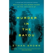 ETHAN BROWN Murder in the Bayou: Who Killed the Women Known as the Jeff Davis 8?, (Paperback)