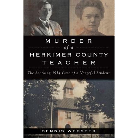 Pre-Owned Murder of a Herkimer County Teacher: The Shocking 1914 Case of a Vengeful Student (Paperback) 146713645X 9781467136457