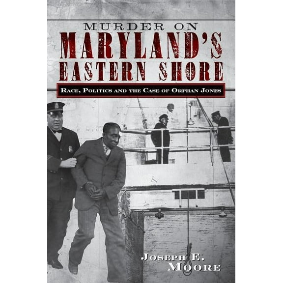 Murder on Maryland's Eastern Shore: Race, Politics and the Case of Orphan Jones (Hardcover)