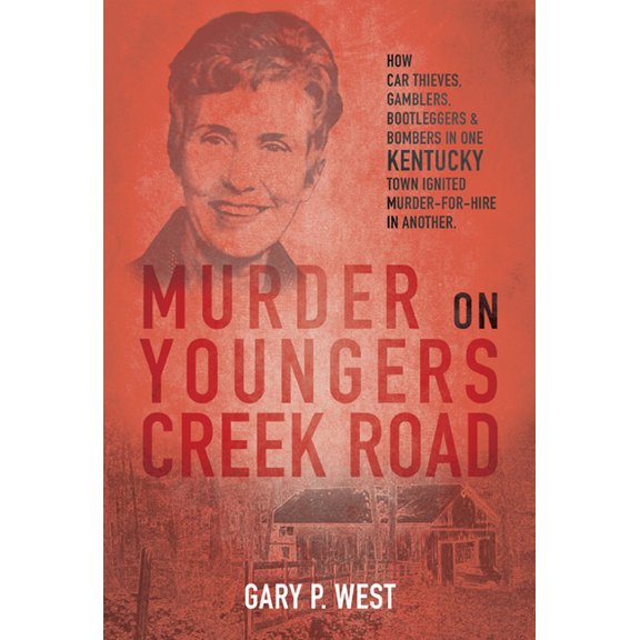 Murder on Youngers Creek Road: How Car Thieves, Gamblers, Bootleggers & Bombers in One Kentucky Town Ignited a Murde, (Hardcover)