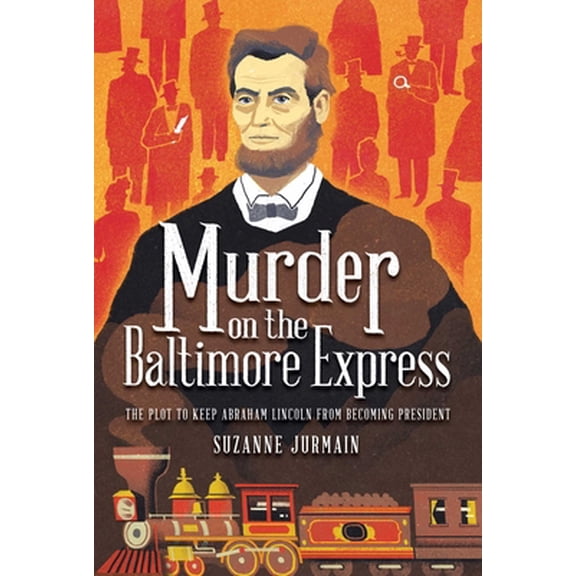 Pre-Owned Murder on the Baltimore Express: The Plot to Keep Abraham Lincoln from Becoming President (Hardcover) 149981044X 9781499810448