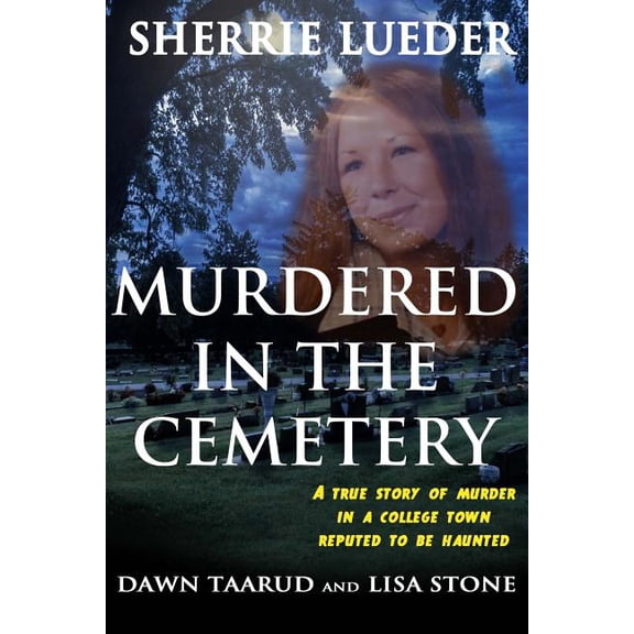 Murdered In The Cemetery: A True Story Of Murder In A College Town Reputed To Be Haunted (Paperback)