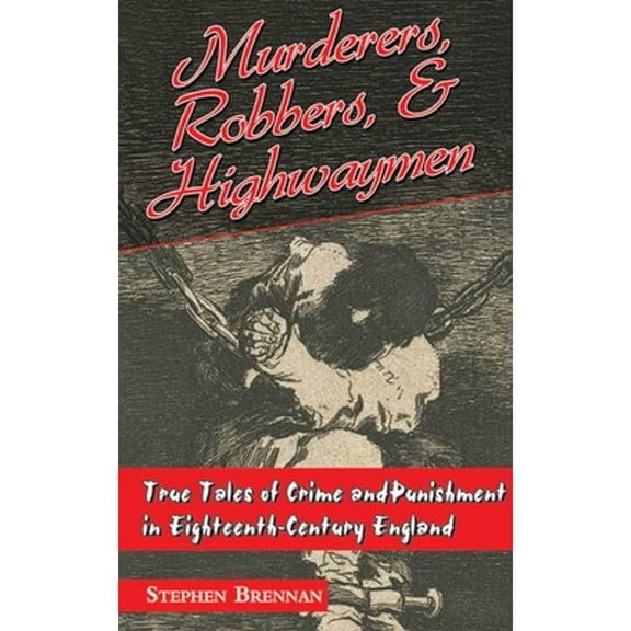 Pre-Owned Murderers, Robbers and Highwaymen : True Tales of Crime and Punishment in Eighteenth-Century England (Paperback) 9781626360440