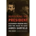 thumbnail image 1 of Murdering the President: Alexander Graham Bell and the Race to Save James Garfield, (Hardcover), 1 of 1