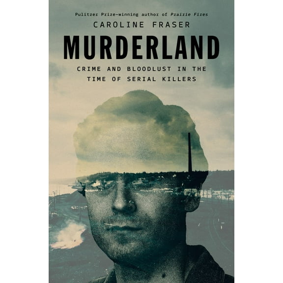 Caroline Fraser: Murderland: Crime and Bloodlust in the Time of Serial Killers (Hardcover)