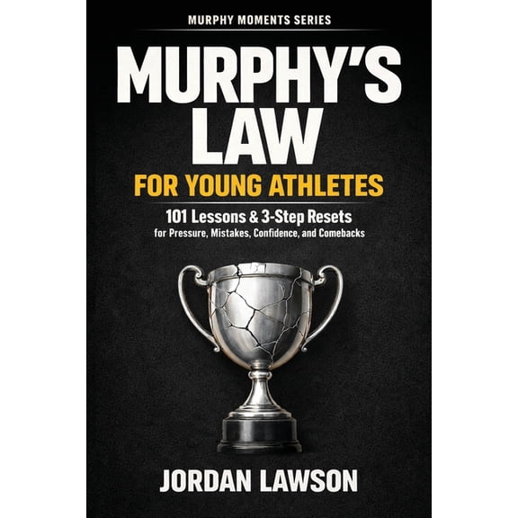 Murphy Moments Murphy's Law for Young Athletes: 101 Lessons and 3-Step Resets for Pressure, Mistakes, Confidence, and Comebacks, (Paperback)