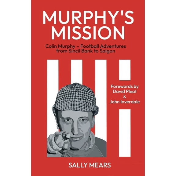 Murphy's Mission: Colin Murphy - Football Adventures from Sincil Bank to Saigon, (Paperback)