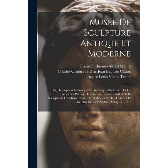 Muse De Sculpture Antique Et Moderne: Ou, Description Historique Et Graphique Du Louvre Et De Toutes Ses Parties, Des S, (Paperback)