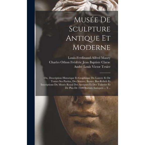 Muse De Sculpture Antique Et Moderne: Ou, Description Historique Et Graphique Du Louvre Et De Toutes Ses Parties, Des S, (Hardcover)