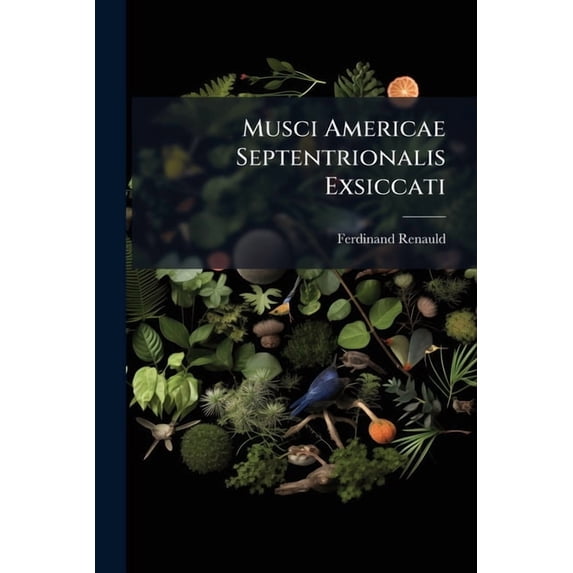 Musci Americae Septentrionalis Exsiccati : Notes Sur Quelques Espèces Distribuées Dans Cette Collection... (Paperback)