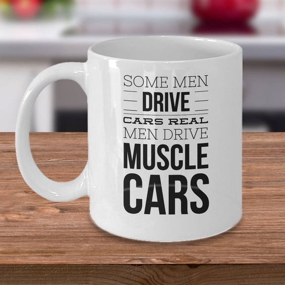 Muscle Car 11 oz Coffee Mug - Some Men Drive Cars Real Men Drive Muscle Cars White Ceramic Gift