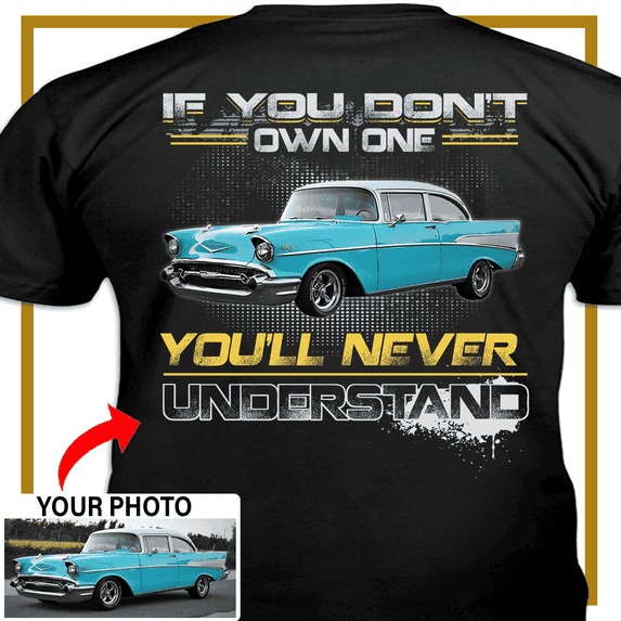 Muscle Car Personalized T-shirt, classic car custom photo t-shirt,father's day Xmas gift for car guys Print on the back, If you don't own one classic car t-shirt (Boa01)