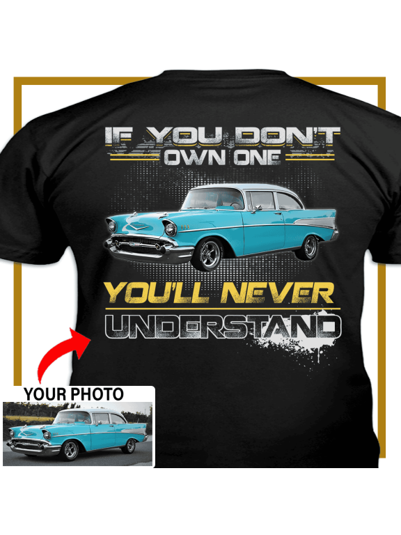 Muscle Car Personalized T-shirt, classic car custom photo t-shirt,father's day Xmas gift for car guys Print on the back, If you don't own one classic car t-shirt (Boa01)