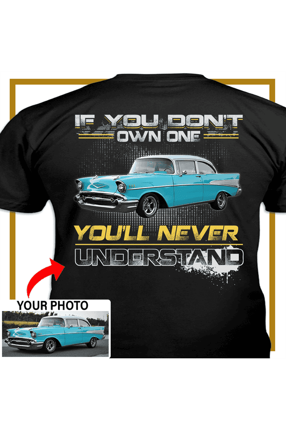 Muscle Car Personalized T-shirt, classic car custom photo t-shirt,father's day Xmas gift for car guys Print on the back, If you don't own one classic car t-shirt (Boa01)