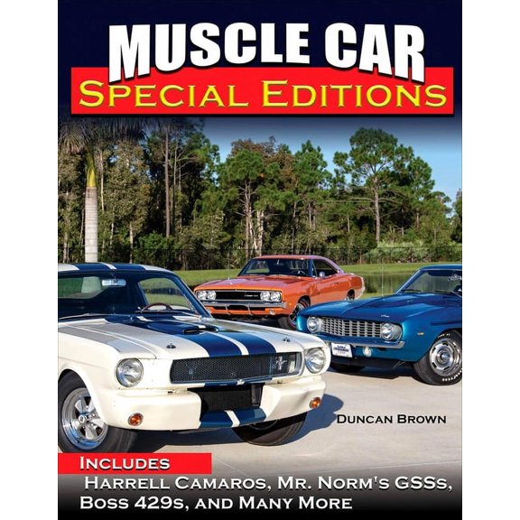 Muscle Car Special Editions: Includes Harrell Camaros, Mr. Norm's Gsss, Boss 429s, and Many More, (Hardcover)
