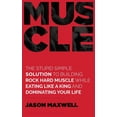 thumbnail image 1 of Muscle: The Stupid Simple Solution To Building Rock Hard Muscle While Eating Like A King And (Paperback) by Jason Maxwell, 1 of 1